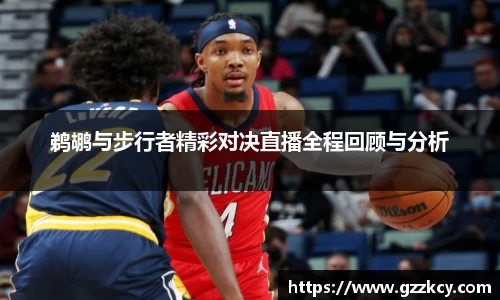 鹈鹕与步行者精彩对决直播全程回顾与分析